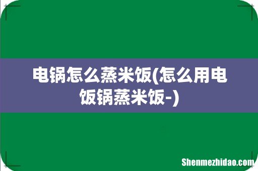 怎么用电饭锅蒸米饭- 电锅怎么蒸米饭