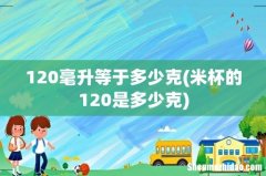 米杯的120是多少克 120毫升等于多少克