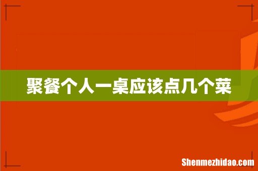 聚餐个人一桌应该点几个菜