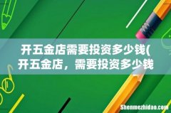开五金店，需要投资多少钱？ 开五金店需要投资多少钱
