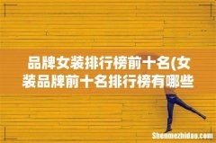 女装品牌前十名排行榜有哪些品牌 品牌女装排行榜前十名