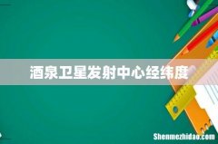 酒泉卫星发射中心经纬度