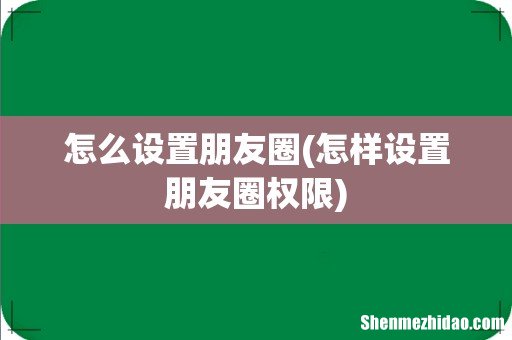 怎样设置朋友圈权限 怎么设置朋友圈