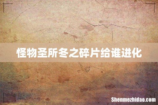 怪物圣所冬之碎片给谁进化