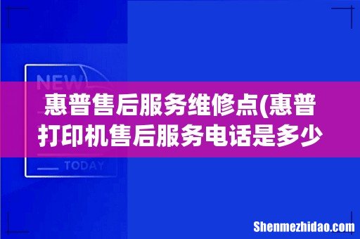 惠普打印机售后服务电话是多少? 惠普售后服务维修点