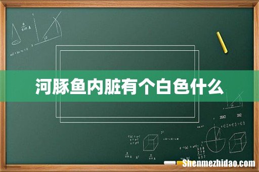 河豚鱼内脏有个白色什么
