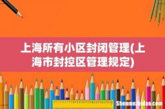 上海市封控区管理规定 上海所有小区封闭管理