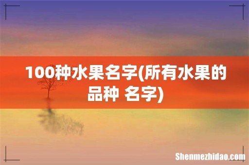 所有水果的品种 名字 100种水果名字