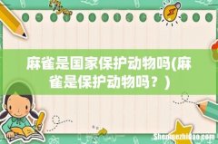 麻雀是保护动物吗？ 麻雀是国家保护动物吗