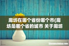 廊坊是哪个省的城市 关于廊坊是哪个省的城市介绍 廊坊在哪个省份哪个市