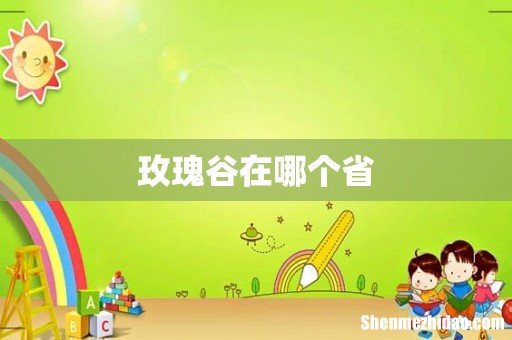 玫瑰谷在哪个省