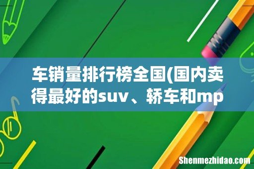 国内卖得最好的suv、轿车和mpv分别是什么 车销量排行榜全国