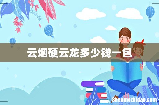 云烟硬云龙多少钱一包