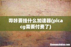 picacg需要付费了 哔咔要挂什么加速器