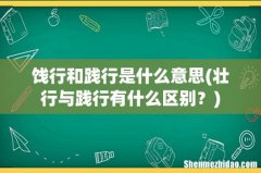 壮行与践行有什么区别？ 饯行和践行是什么意思