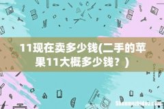二手的苹果11大概多少钱？ 11现在卖多少钱