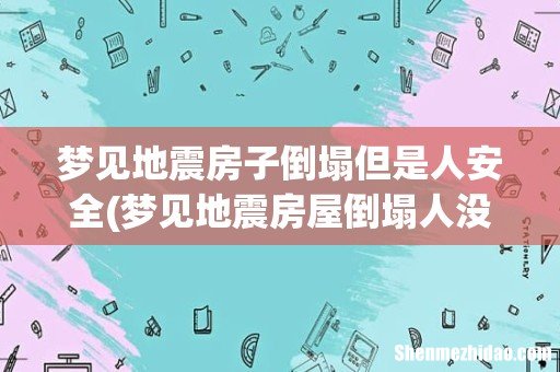 梦见地震房屋倒塌人没事是什么征兆 梦见地震房子倒塌但是人安全