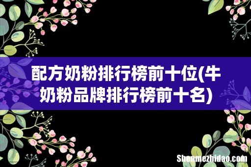 牛奶粉品牌排行榜前十名 配方奶粉排行榜前十位