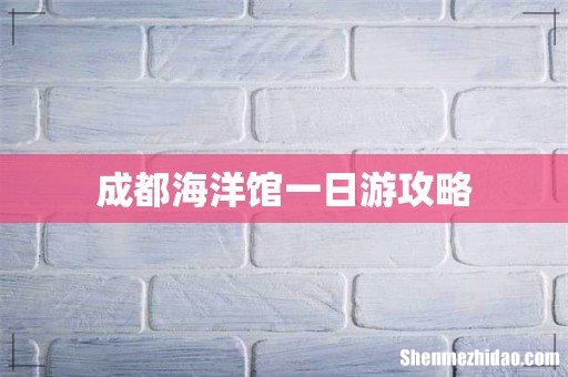 成都海洋馆一日游攻略