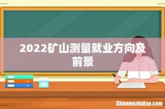 2022矿山测量就业方向及前景
