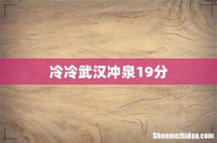 冷冷武汉冲泉19分