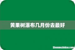 黄果树瀑布几月份去最好