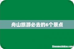 舟山旅游必去的6个景点