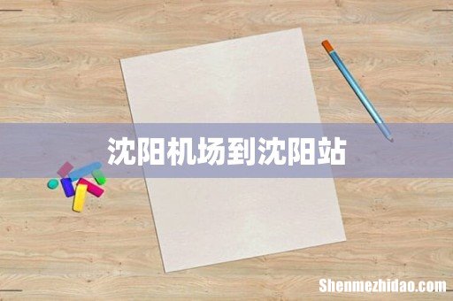 沈阳机场到沈阳站