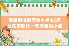 怎么在家制作一些简单的小点心？ 简单易做的面食小点心