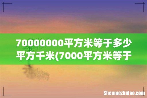 7000平方米等于多少平方千米? 70000000平方米等于多少平方千米