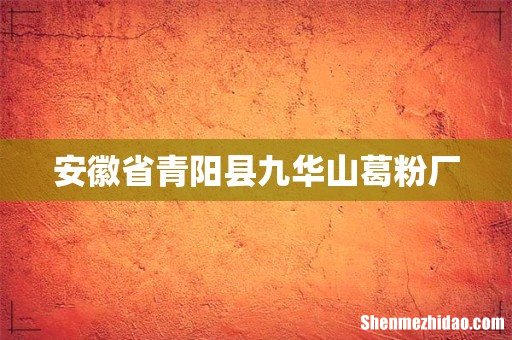 安徽省青阳县九华山葛粉厂