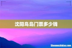 沈阳鸟岛门票多少钱