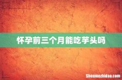 怀孕前三个月能吃芋头吗