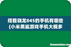 小米黑鲨游戏手机大概多少钱 搭载骁龙845的手机有哪些