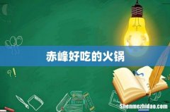 赤峰好吃的火锅