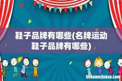 名牌运动鞋子品牌有哪些 鞋子品牌有哪些