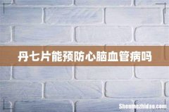 丹七片能预防心脑血管病吗