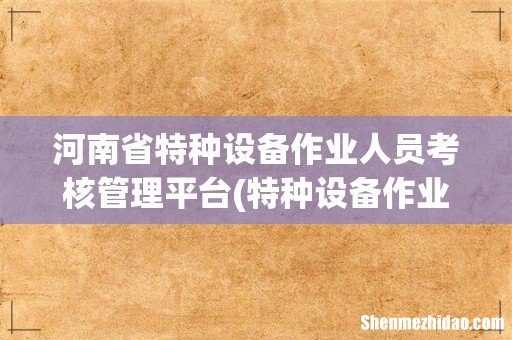 特种设备作业人员证网上复审步骤 河南省特种设备作业人员考核管理平台