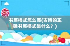 古诗的正确书写格式是什么？ 书写格式怎么写