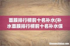 补水面膜排行榜前十名补水保湿排行榜 面膜排行榜前十名补水