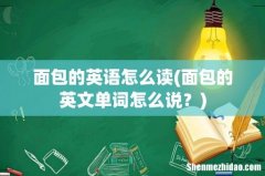 面包的英文单词怎么说？ 面包的英语怎么读
