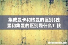 独显和集显的区别是什么？核显又是什么意思？ 集成显卡和核显的区别