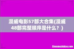 漫威48部完整顺序是什么？ 漫威电影57部大合集