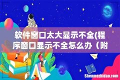 程序窗口显示不全怎么办？ 附图 软件窗口太大显示不全