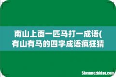 有山有马的四字成语疯狂猜成语 南山上面一匹马打一成语