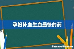 孕妇补血生血最快的药
