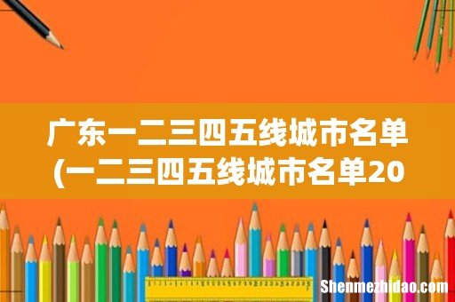 一二三四五线城市名单2021年？ 广东一二三四五线城市名单