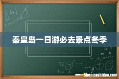 秦皇岛一日游必去景点冬季