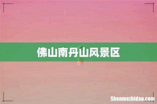佛山南丹山风景区