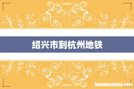 绍兴市到杭州地铁
